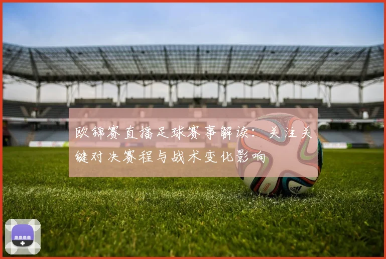 欧锦赛直播足球赛事解读：关注关键对决赛程与战术变化影响