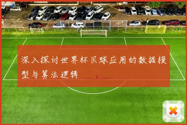 深入探讨世界杯买球应用的数据模型与算法逻辑