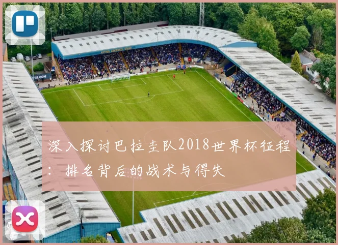 深入探讨巴拉圭队2018世界杯征程：排名背后的战术与得失