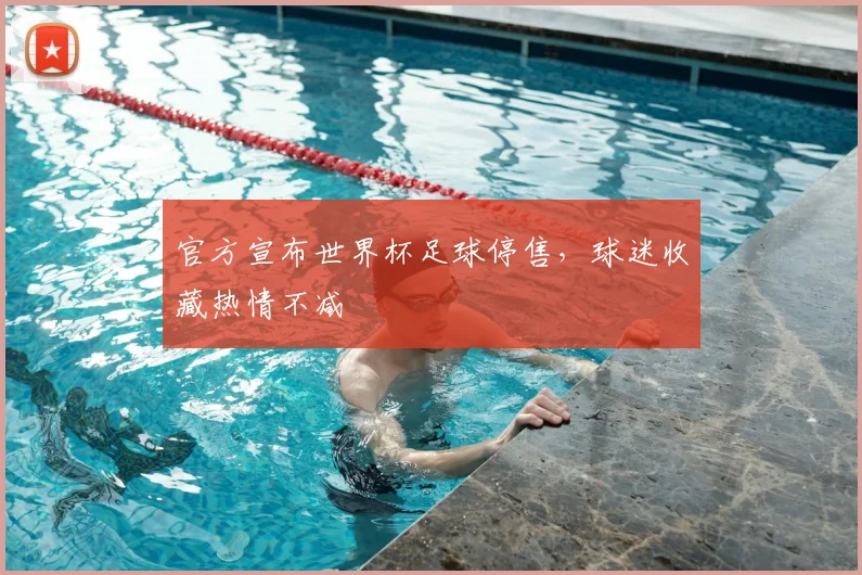 官方宣布世界杯足球停售，球迷收藏热情不减